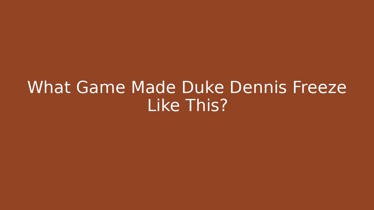 What Game Made Duke Dennis Freeze Like This?