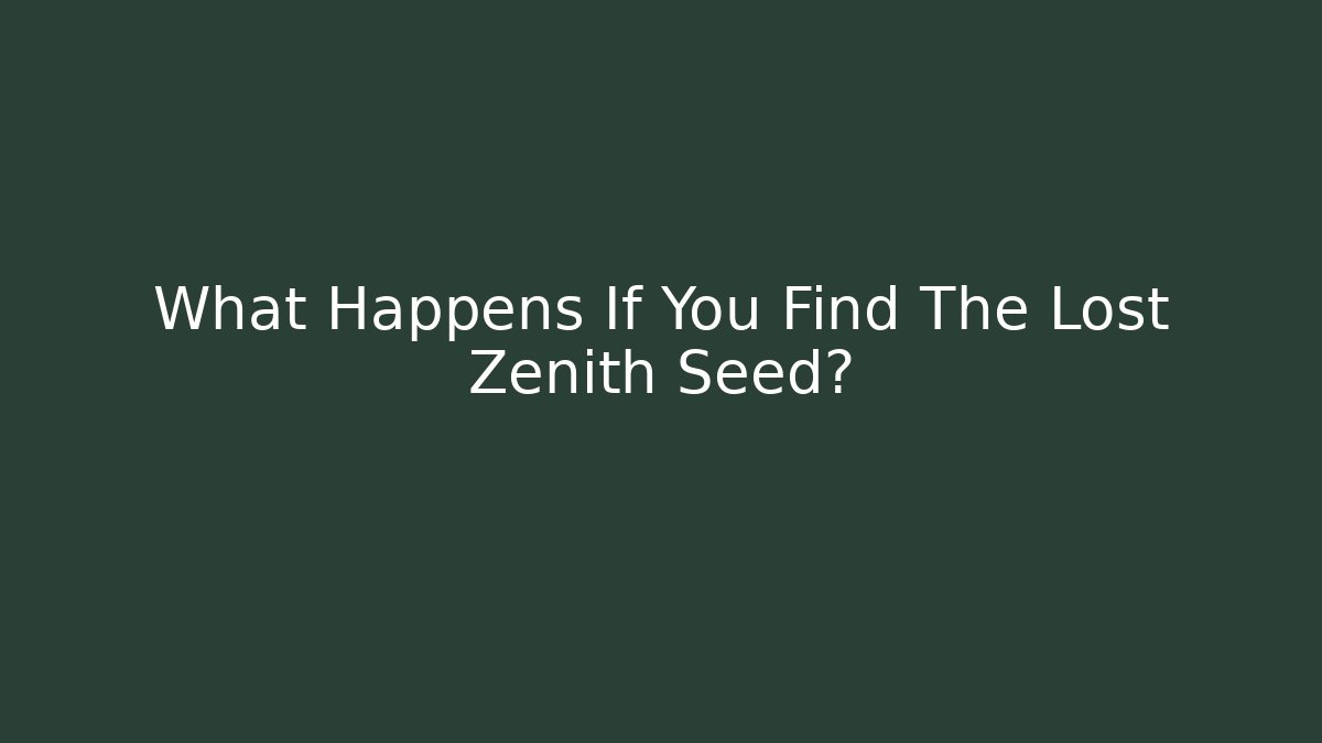 What Happens If You Find The Lost Zenith Seed?