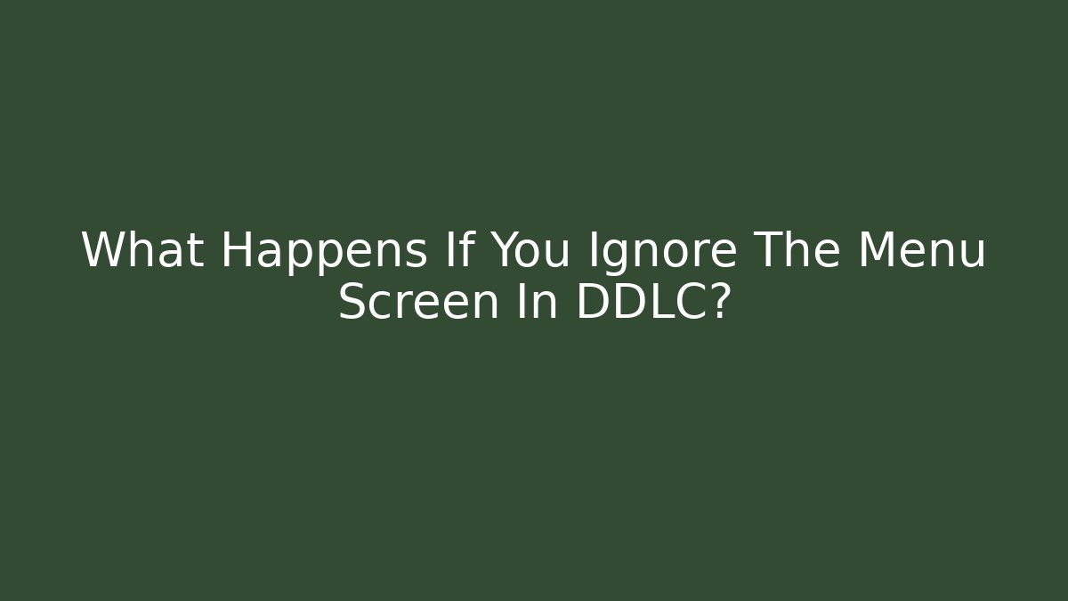 What Happens If You Ignore The Menu Screen In DDLC?
