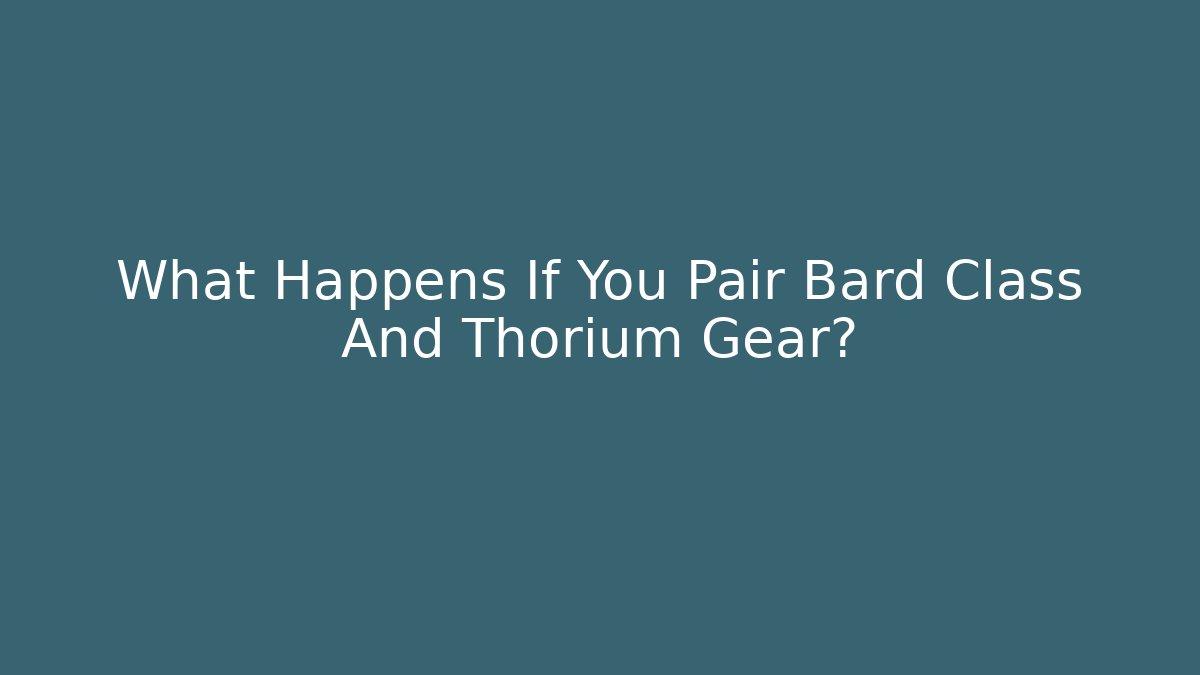 What Happens If You Pair Bard Class And Thorium Gear?