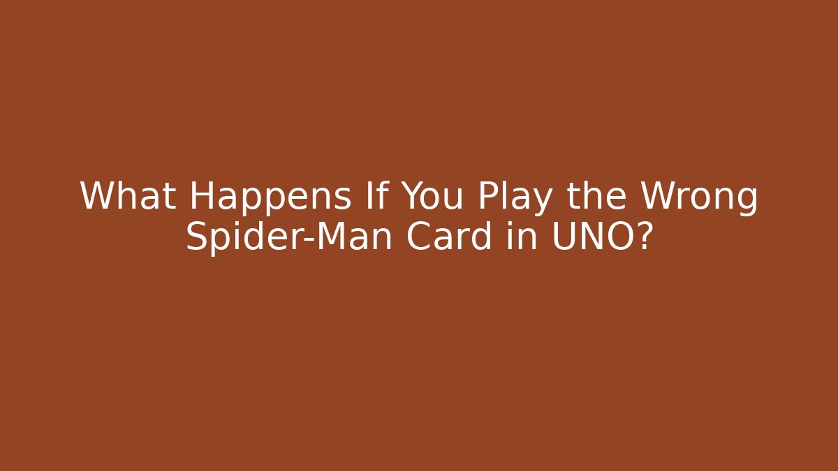 What Happens If You Play the Wrong Spider-Man Card in UNO?