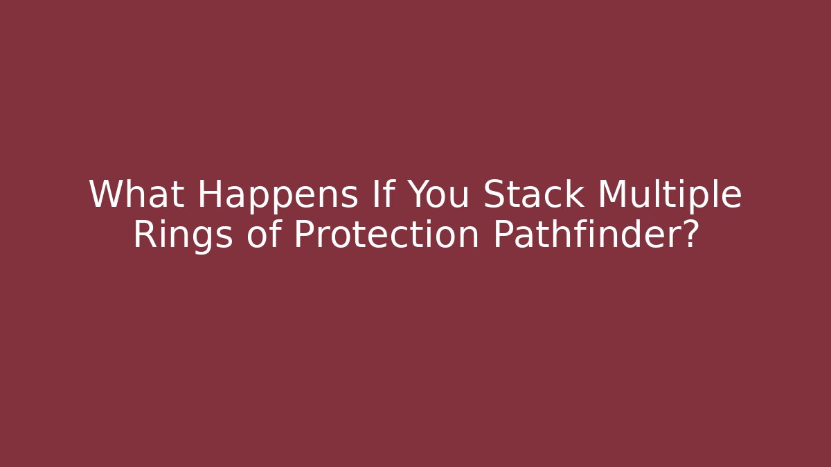 What Happens If You Stack Multiple Rings of Protection Pathfinder?