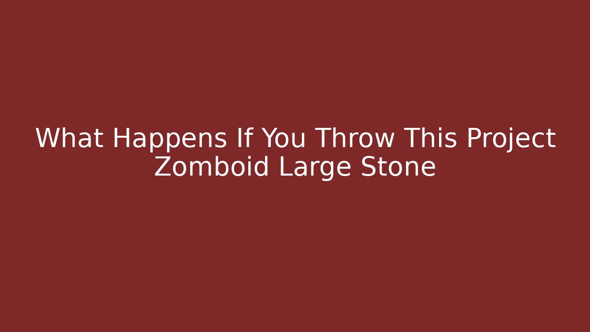 What Happens If You Throw This Project Zomboid Large Stone