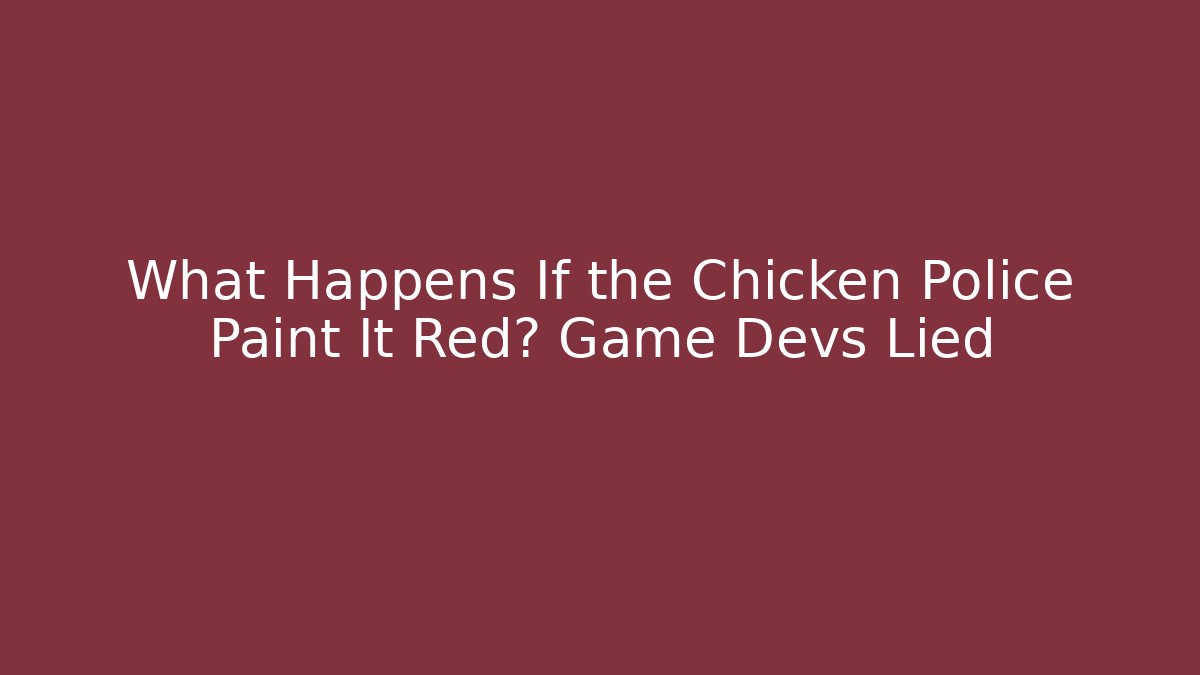 What Happens If the Chicken Police Paint It Red? Game Devs Lied
