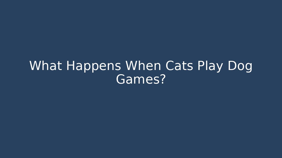 What Happens When Cats Play Dog Games?