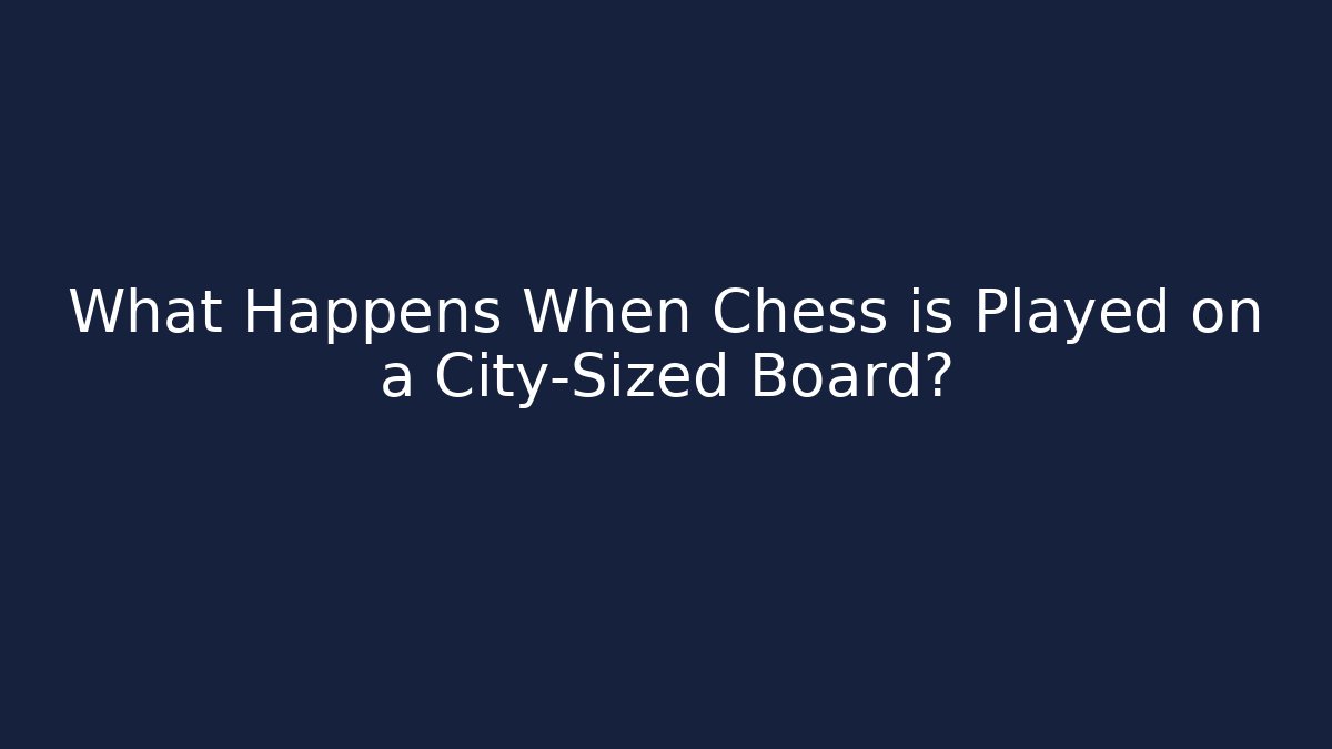 What Happens When Chess is Played on a City-Sized Board?