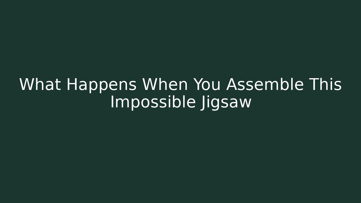 What Happens When You Assemble This Impossible Jigsaw