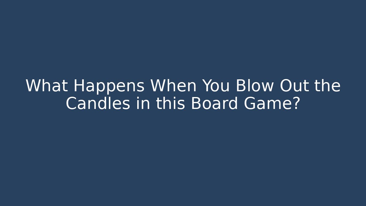 What Happens When You Blow Out the Candles in this Board Game?