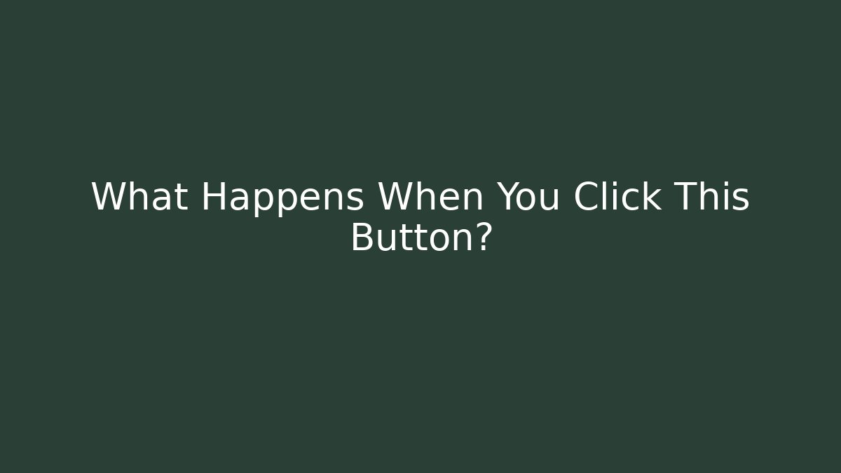 What Happens When You Click This Button?