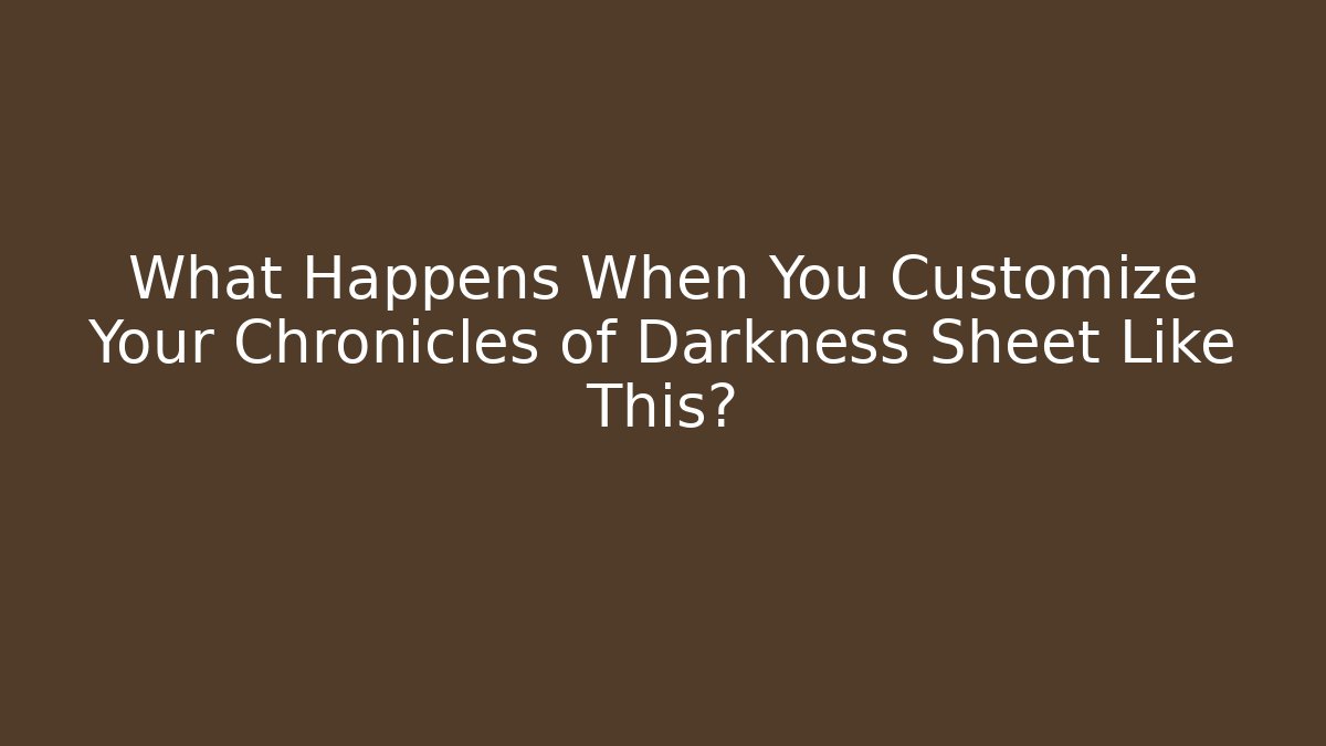 What Happens When You Customize Your Chronicles of Darkness Sheet Like This?