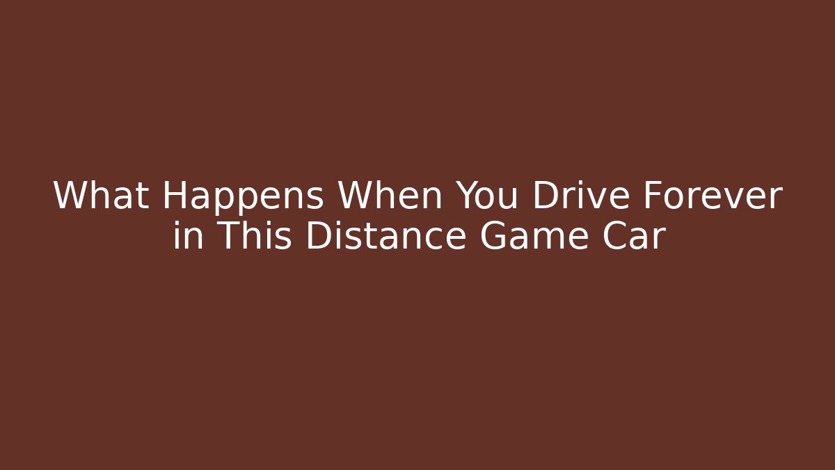 What Happens When You Drive Forever in This Distance Game Car