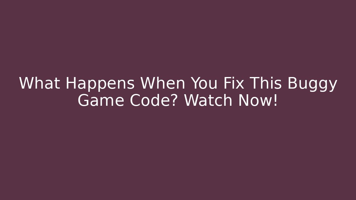 What Happens When You Fix This Buggy Game Code? Watch Now!