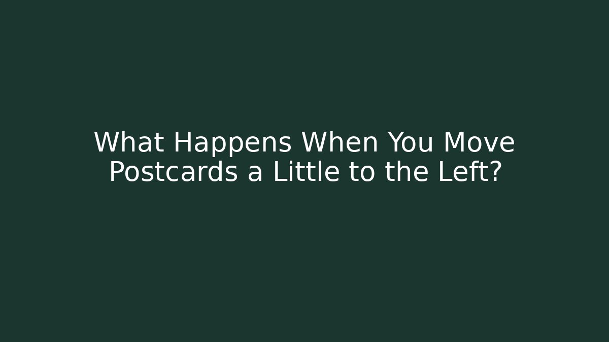 What Happens When You Move Postcards a Little to the Left?