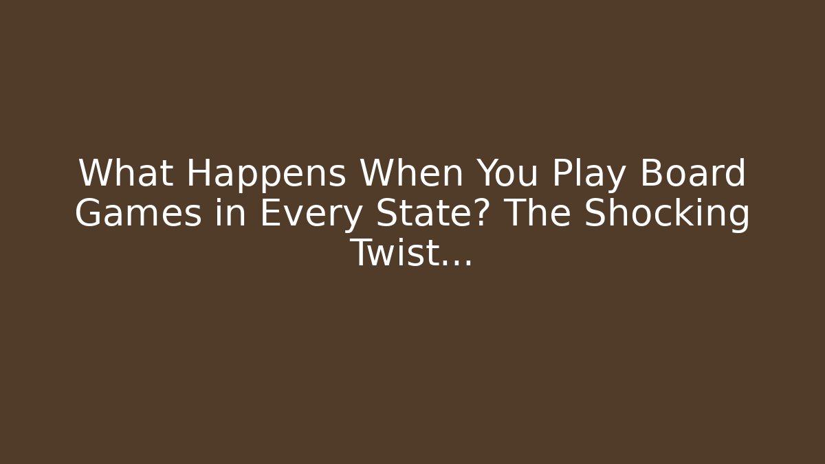 What Happens When You Play Board Games in Every State? The Shocking Twist…