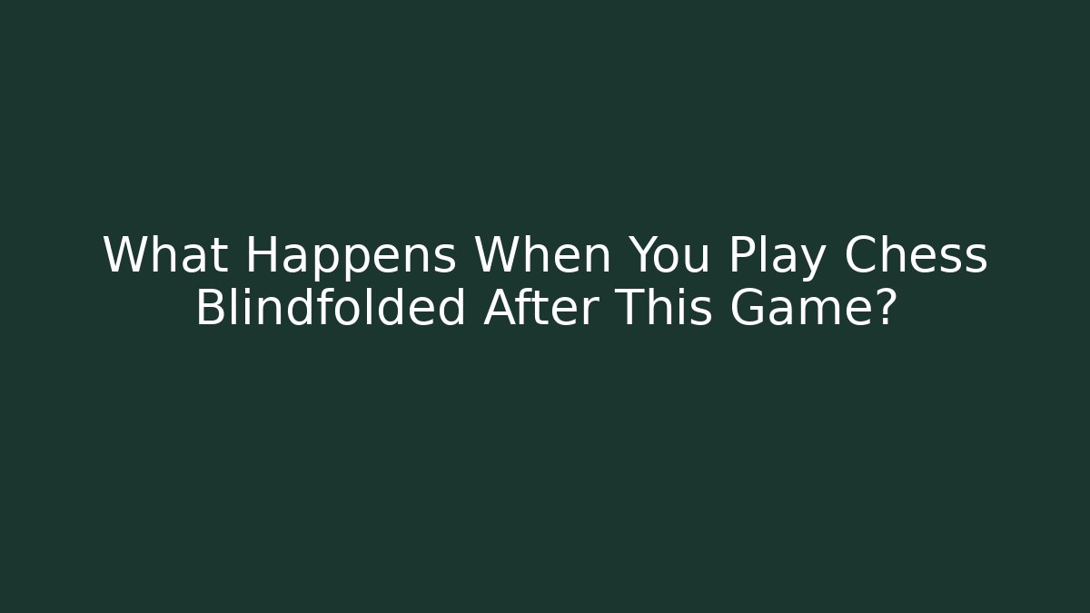 What Happens When You Play Chess Blindfolded After This Game?