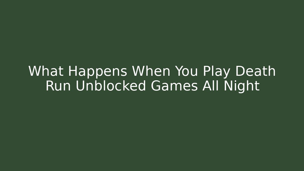 What Happens When You Play Death Run Unblocked Games All Night
