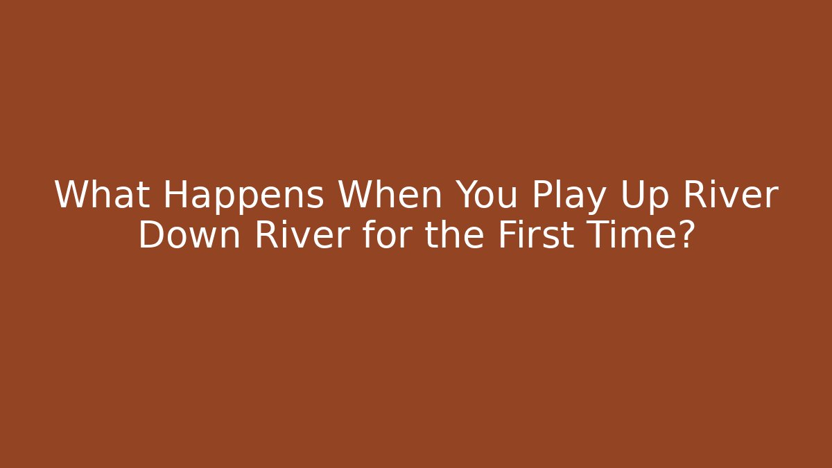 What Happens When You Play Up River Down River for the First Time? - Buddy Program