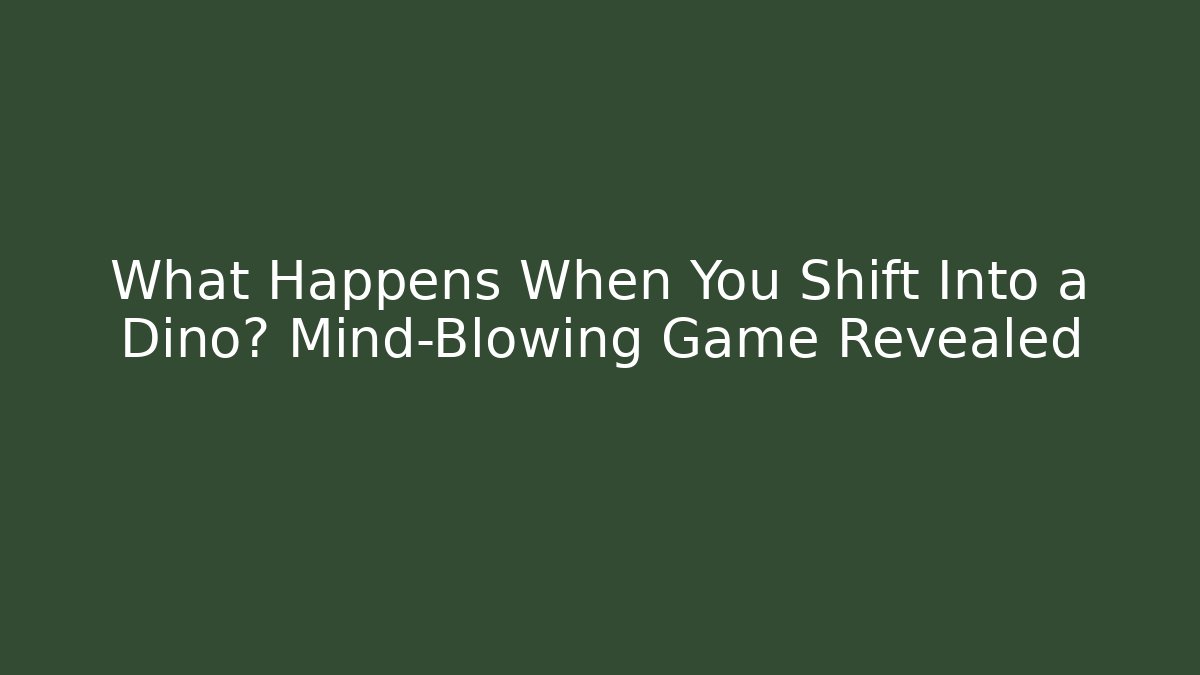 What Happens When You Shift Into a Dino? Mind-Blowing Game Revealed