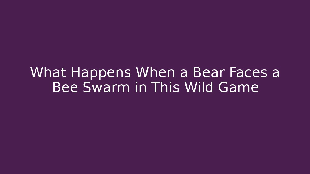What Happens When a Bear Faces a Bee Swarm in This Wild Game - Buddy Program