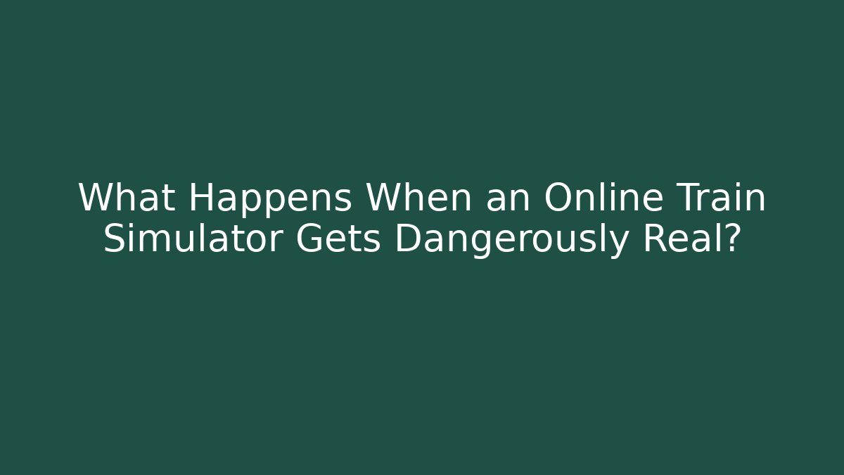 What Happens When an Online Train Simulator Gets Dangerously Real? - Buddy Program