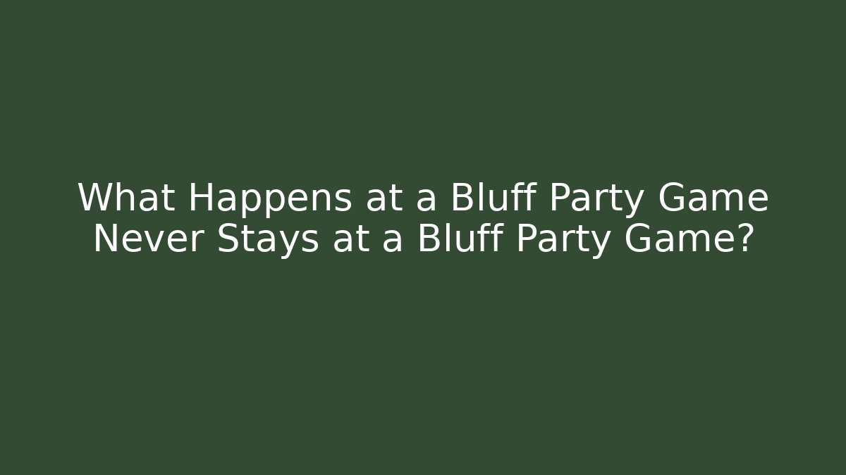 What Happens at a Bluff Party Game Never Stays at a Bluff Party Game?