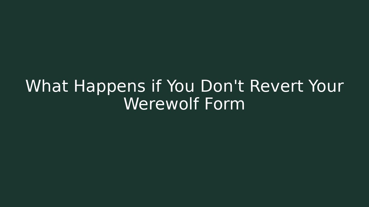 What Happens if You Don't Revert Your Werewolf Form