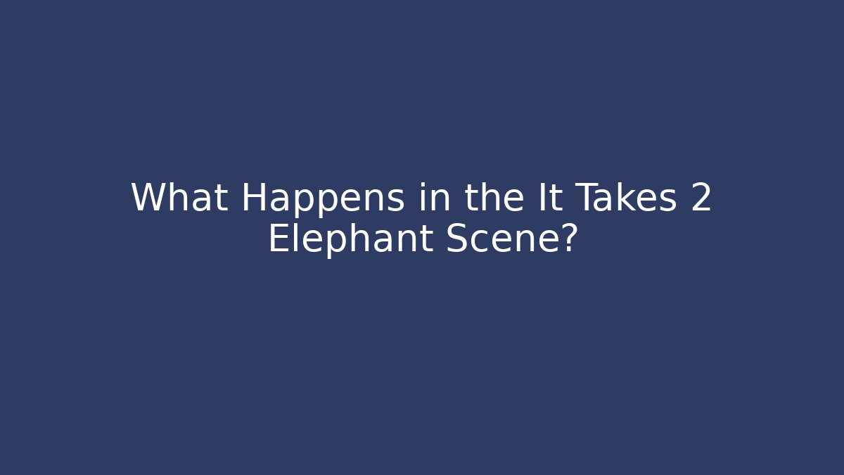 What Happens in the It Takes 2 Elephant Scene?