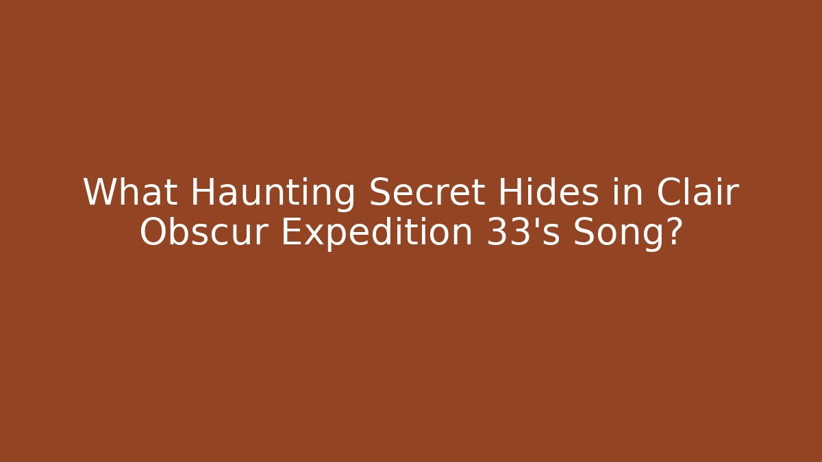 What Haunting Secret Hides in Clair Obscur Expedition 33's Song?