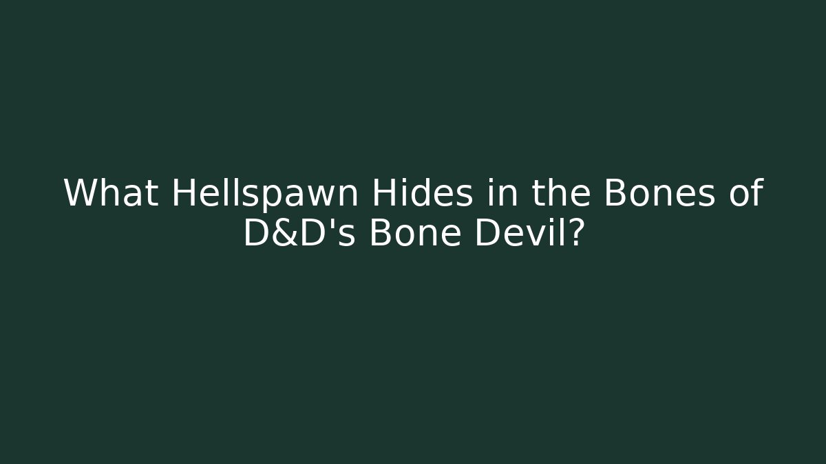 What Hellspawn Hides in the Bones of D&D's Bone Devil?