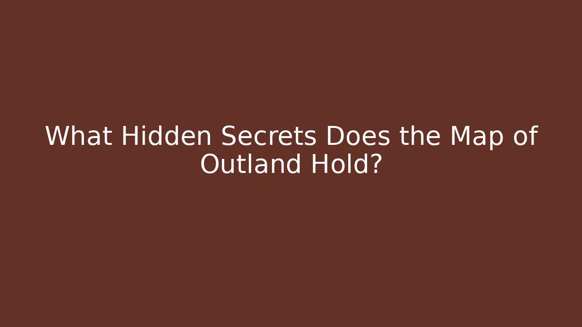 What Hidden Secrets Does the Map of Outland Hold?
