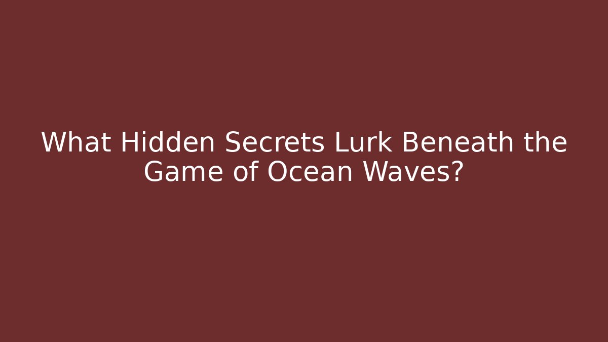 What Hidden Secrets Lurk Beneath the Game of Ocean Waves? - Buddy Program