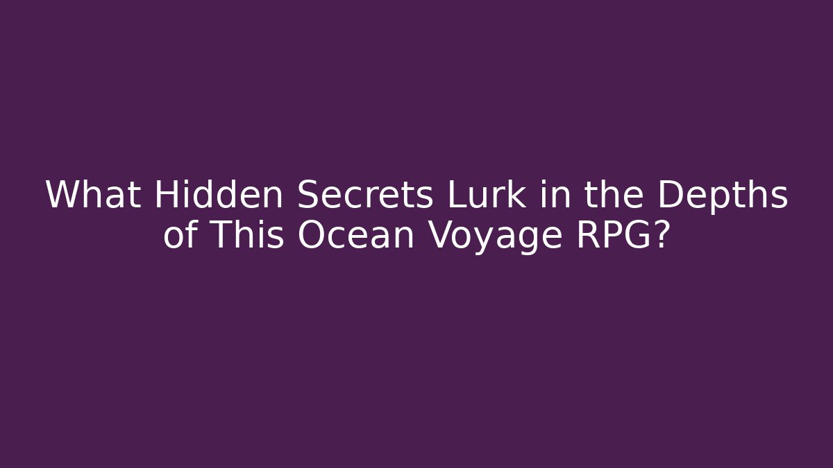What Hidden Secrets Lurk in the Depths of This Ocean Voyage RPG?