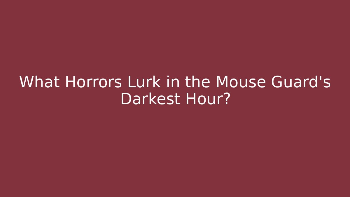 What Horrors Lurk in the Mouse Guard's Darkest Hour?