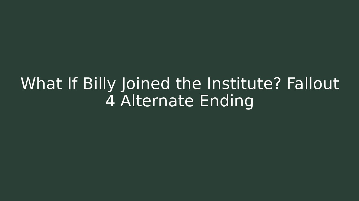 What If Billy Joined the Institute? Fallout 4 Alternate Ending