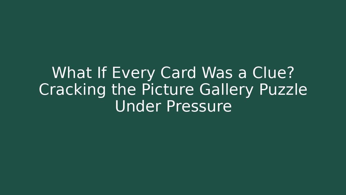 What If Every Card Was a Clue? Cracking the Picture Gallery Puzzle Under Pressure