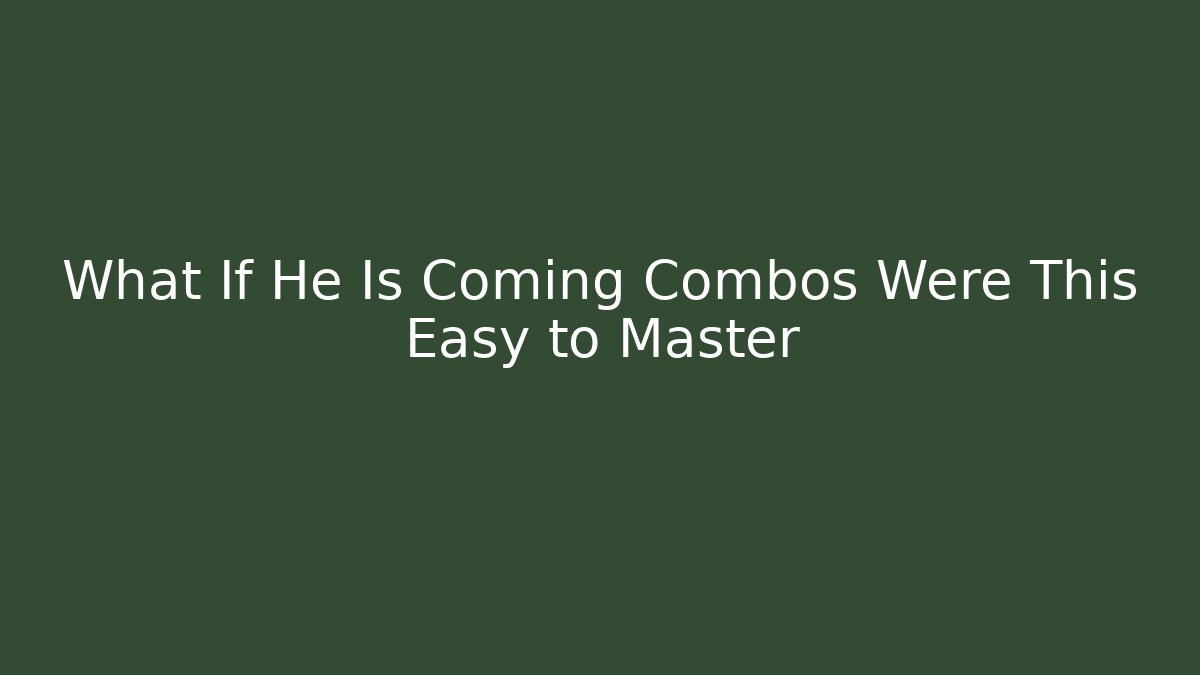 What If He Is Coming Combos Were This Easy to Master