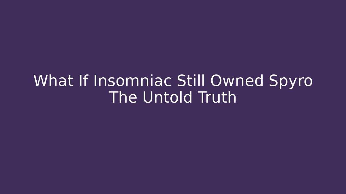 What If Insomniac Still Owned Spyro The Untold Truth