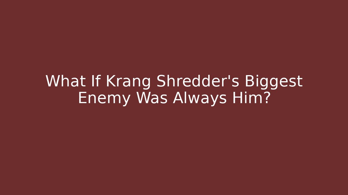 What If Krang Shredder's Biggest Enemy Was Always Him?