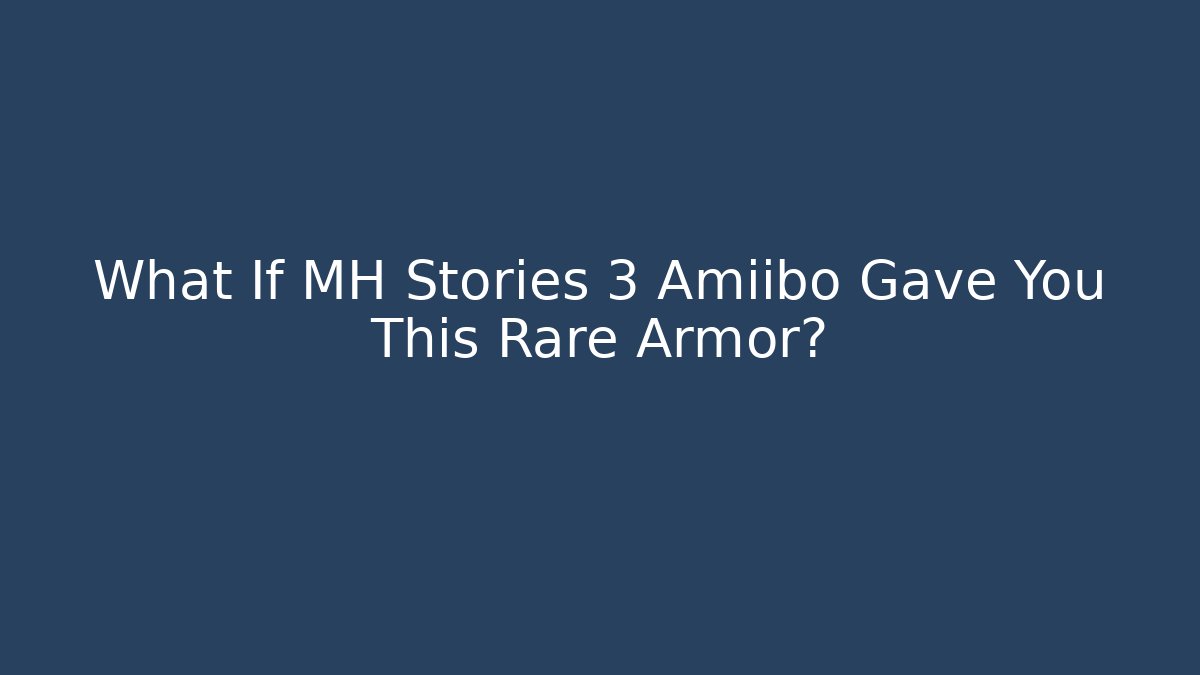 What If MH Stories 3 Amiibo Gave You This Rare Armor?
