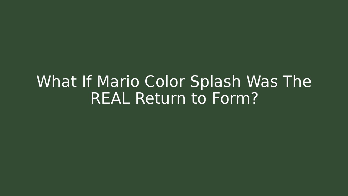 What If Mario Color Splash Was The REAL Return to Form?