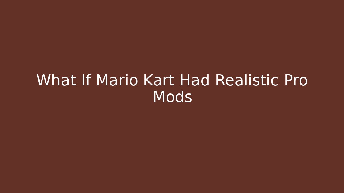 What If Mario Kart Had Realistic Pro Mods