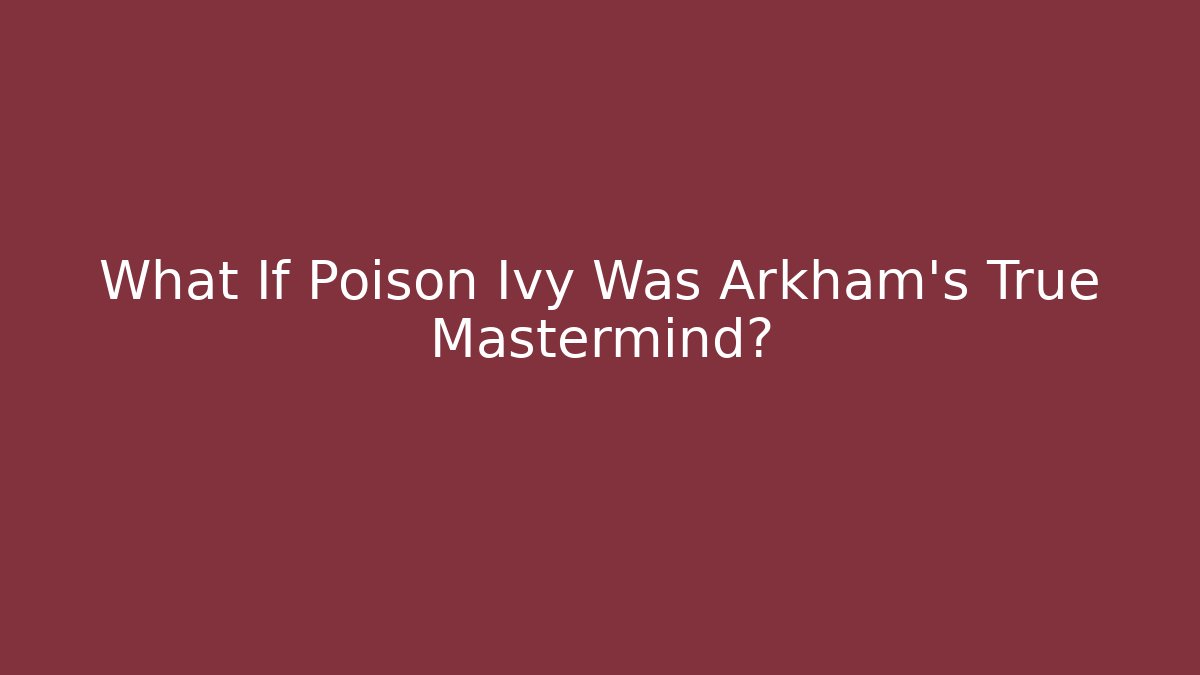 What If Poison Ivy Was Arkham’s True Mastermind? - Buddy Program