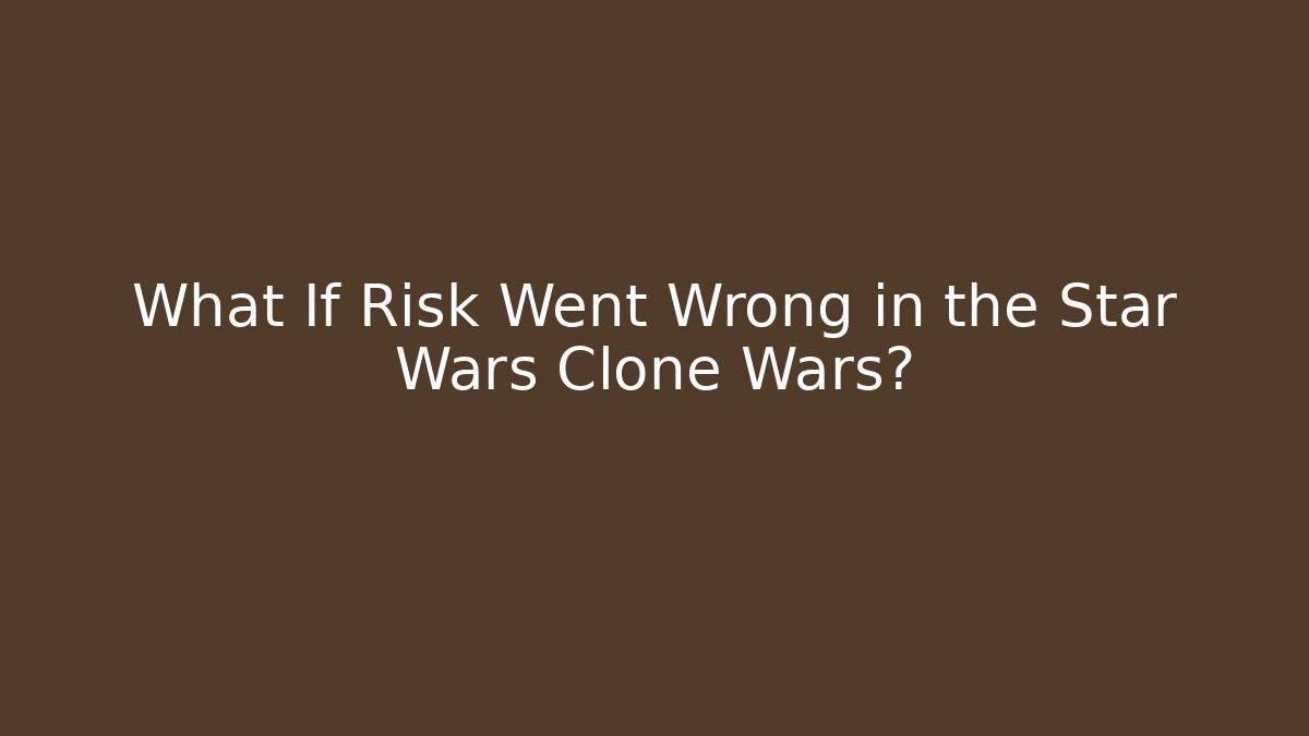 What If Risk Went Wrong in the Star Wars Clone Wars?