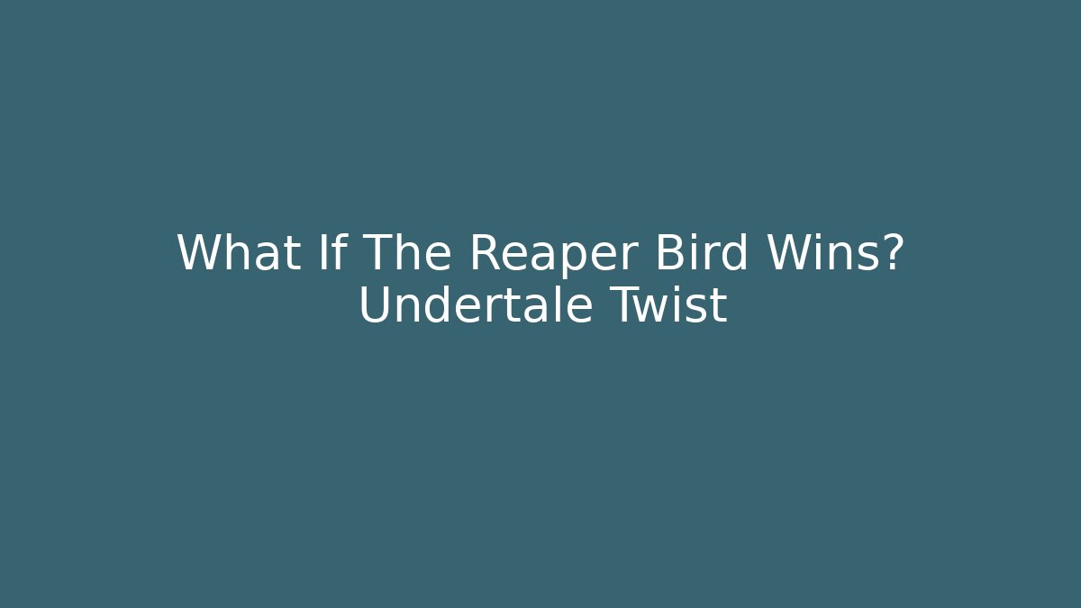 What If The Reaper Bird Wins? Undertale Twist