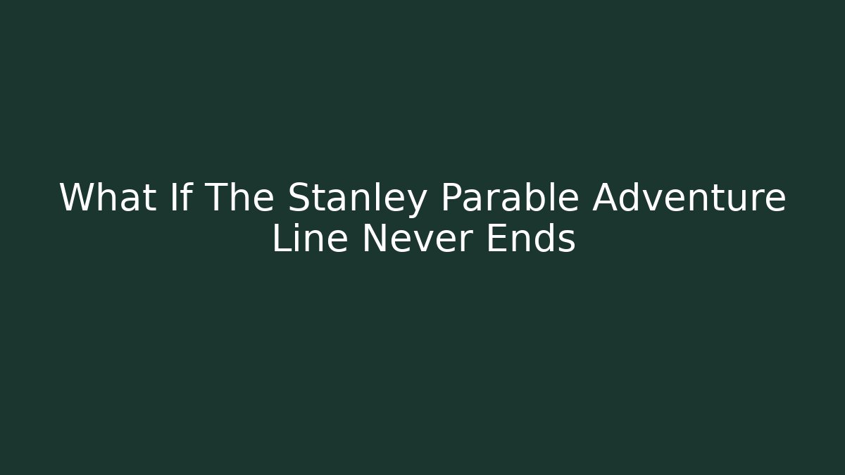 What If The Stanley Parable Adventure Line Never Ends
