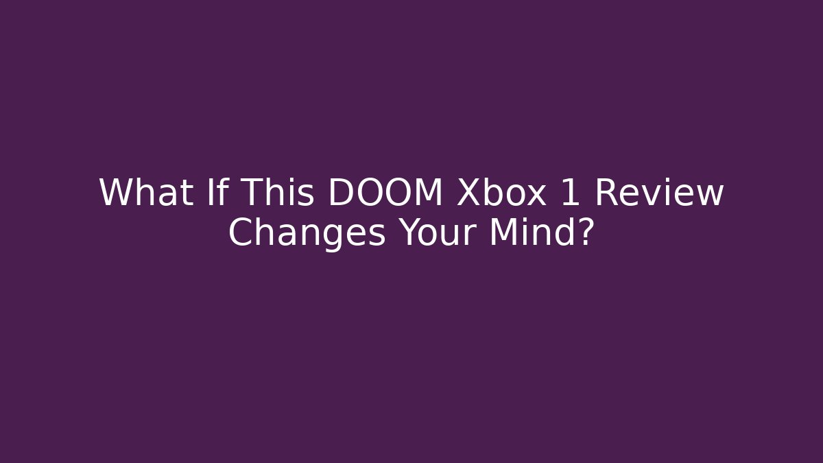 What If This DOOM Xbox 1 Review Changes Your Mind?