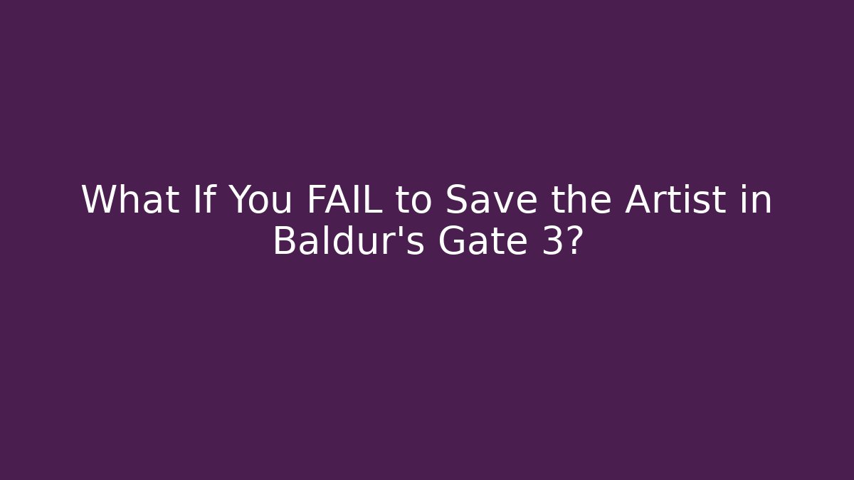 What If You FAIL to Save the Artist in Baldur's Gate 3?