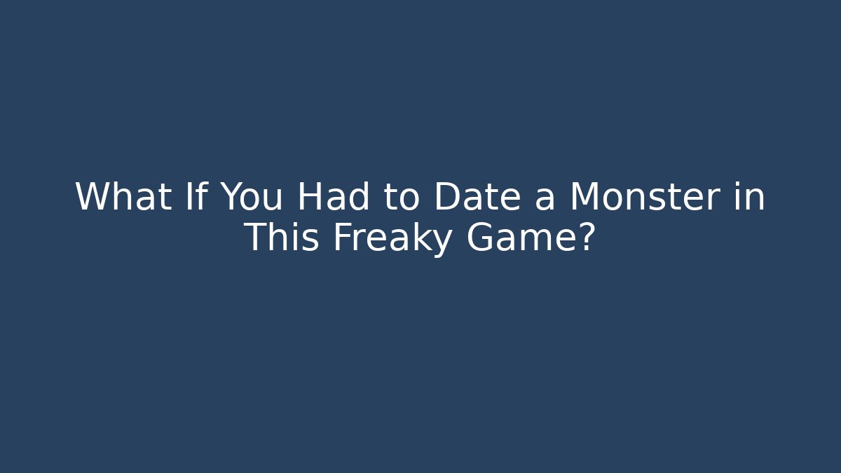 What If You Had to Date a Monster in This Freaky Game? - Buddy Program