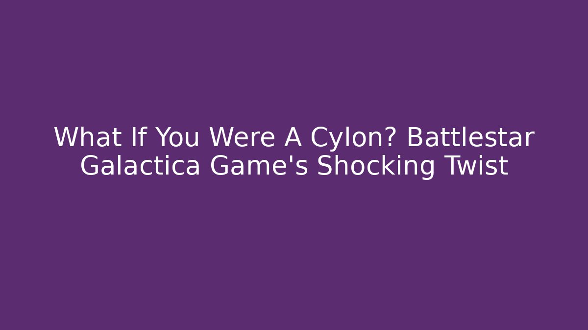 What If You Were A Cylon? Battlestar Galactica Game's Shocking Twist