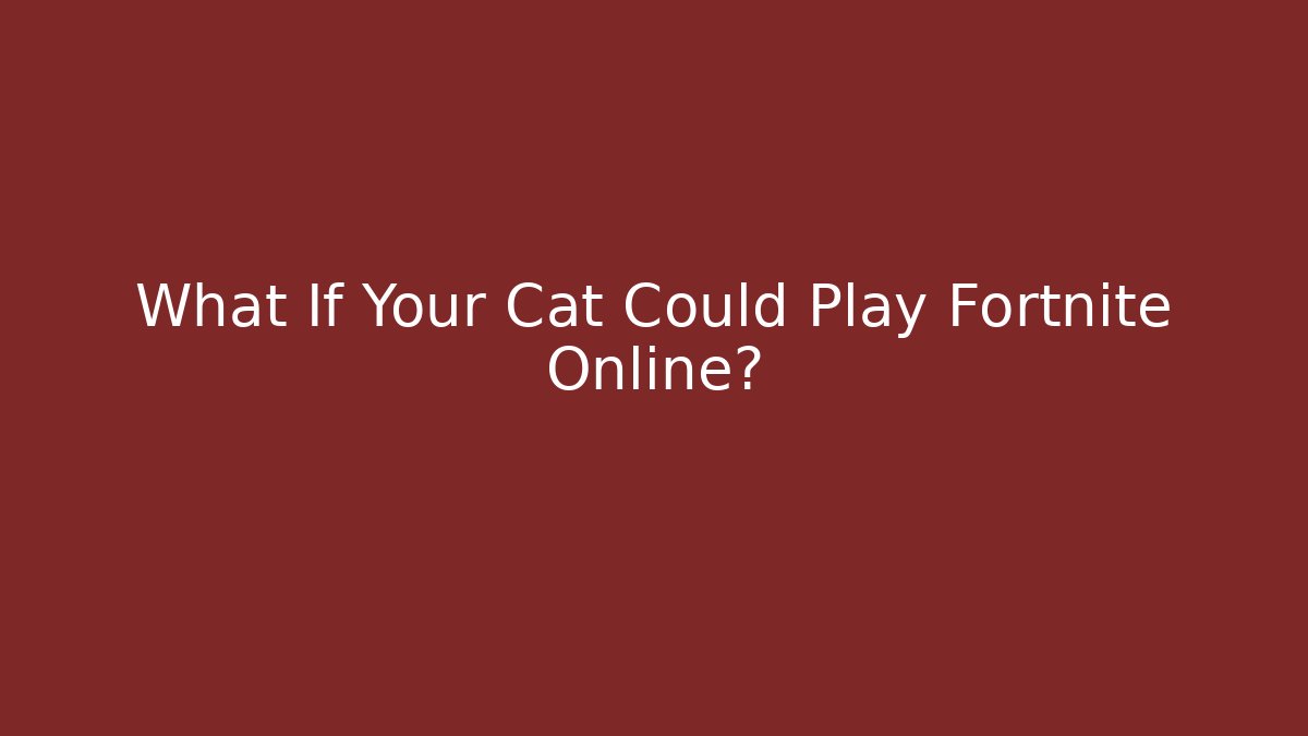 What If Your Cat Could Play Fortnite Online?
